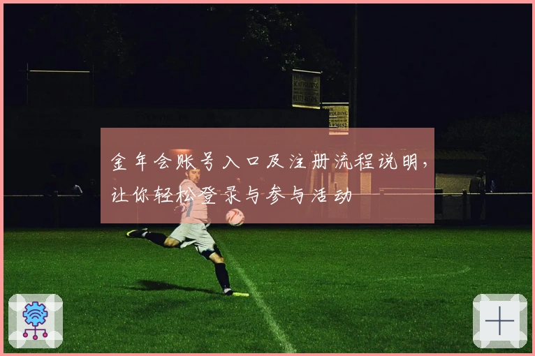 金年会账号入口及注册流程说明,让你轻松登录与参与活动
