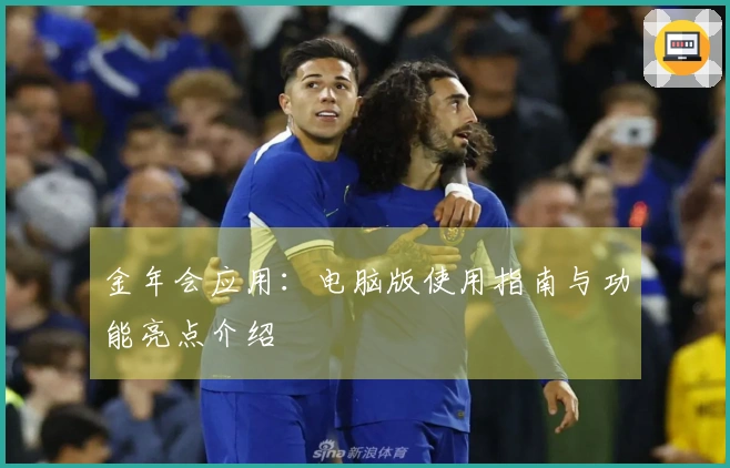 金年会应用：电脑版使用指南与功能亮点介绍