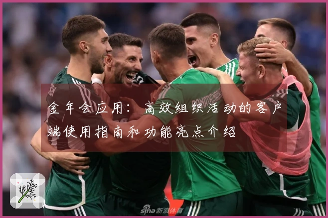 金年会应用：高效组织活动的客户端使用指南和功能亮点介绍