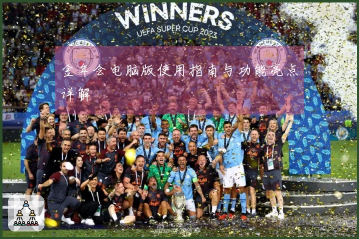 金年会电脑版使用指南与功能亮点详解